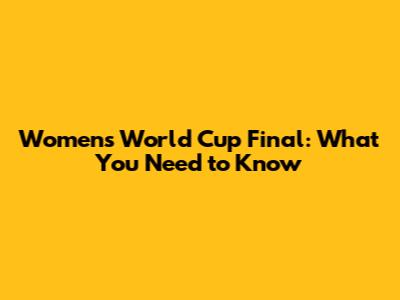 Women's World Cup Final: What You Need to Know
