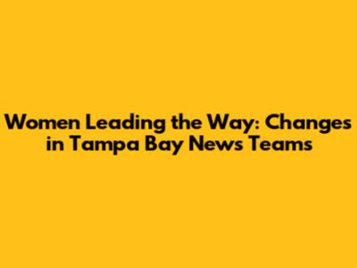 Women Leading the Way: Changes in Tampa Bay News Teams
