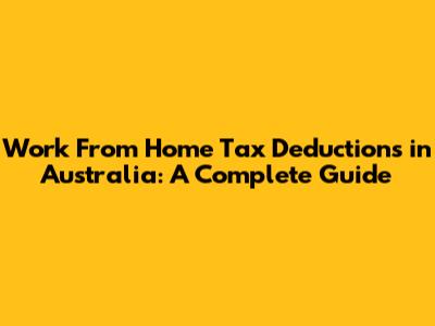 Work From Home Tax Deductions in Australia: A Complete Guide