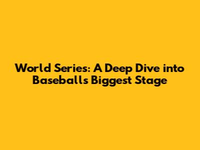 World Series: A Deep Dive into Baseball's Biggest Stage