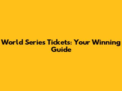World Series Tickets: Your Winning Guide
