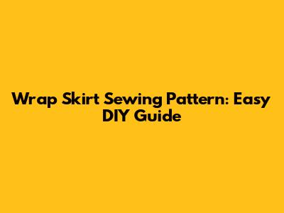 Wrap Skirt Sewing Pattern: Easy DIY Guide