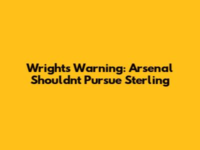 Wright's Warning: Arsenal Shouldn't Pursue Sterling