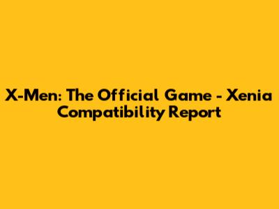 X-Men: The Official Game - Xenia Compatibility Report