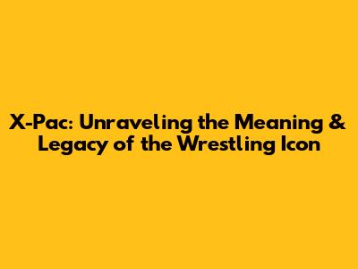 X-Pac: Unraveling the Meaning & Legacy of the Wrestling Icon
