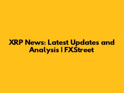 XRP News: Latest Updates and Analysis | FXStreet