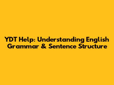 YDT Help: Understanding English Grammar & Sentence Structure