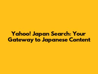 Yahoo! Japan Search: Your Gateway to Japanese Content