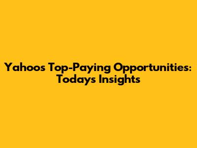 Yahoo's Top-Paying Opportunities: Today's Insights