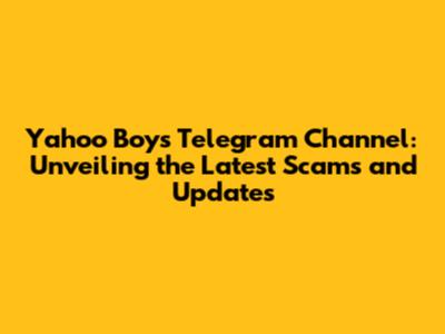 Yahoo Boys Telegram Channel: Unveiling the Latest Scams and Updates