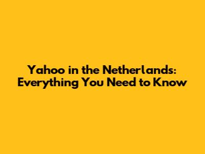Yahoo in the Netherlands: Everything You Need to Know