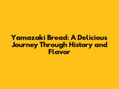 Yamazaki Bread: A Delicious Journey Through History and Flavor