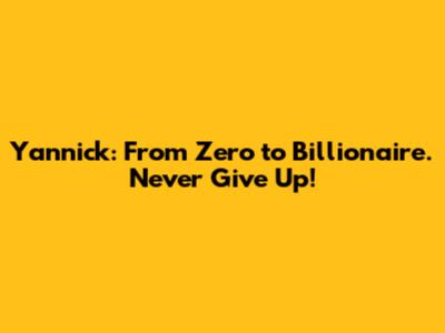 Yannick: From Zero to Billionaire. Never Give Up!