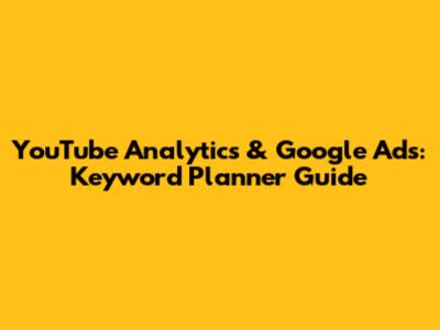 YouTube Analytics & Google Ads: Keyword Planner Guide
