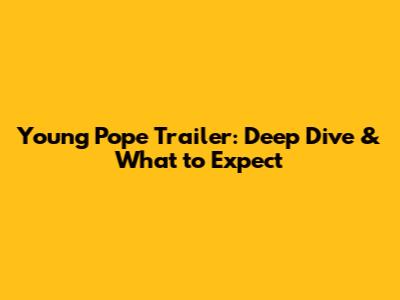 Young Pope Trailer: Deep Dive & What to Expect