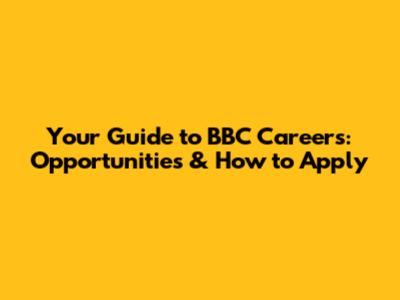 Your Guide to BBC Careers: Opportunities & How to Apply