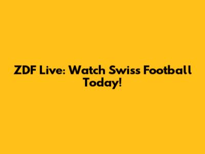 ZDF Live: Watch Swiss Football Today!