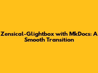 Zensical-Glightbox with MkDocs: A Smooth Transition