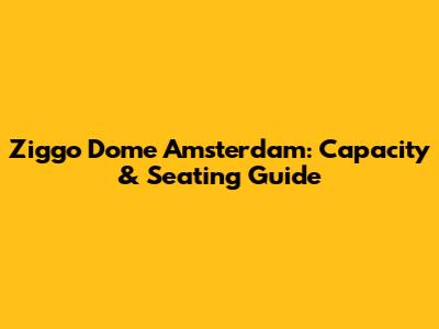 Ziggo Dome Amsterdam: Capacity & Seating Guide