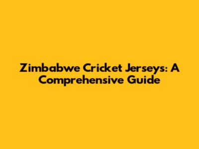 Zimbabwe Cricket Jerseys: A Comprehensive Guide
