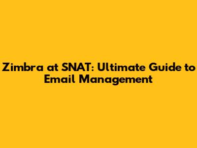 Zimbra at SNAT: Ultimate Guide to Email Management
