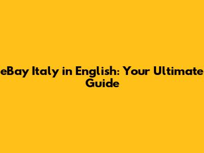 eBay Italy in English: Your Ultimate Guide
