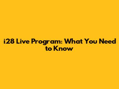 i28 Live Program: What You Need to Know