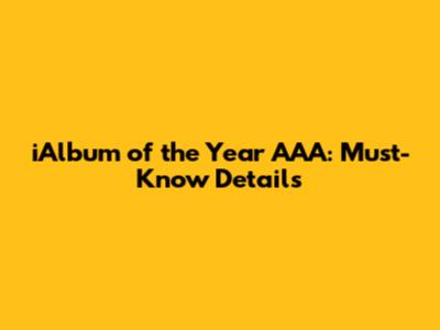 iAlbum of the Year AAA: Must-Know Details