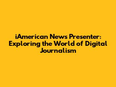 iAmerican News Presenter: Exploring the World of Digital Journalism
