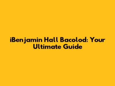 iBenjamin Hall Bacolod: Your Ultimate Guide