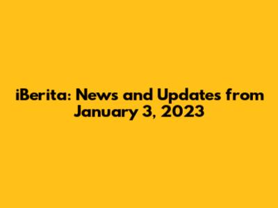 iBerita: News and Updates from January 3, 2023