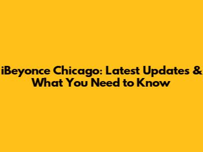 iBeyonce Chicago: Latest Updates & What You Need to Know