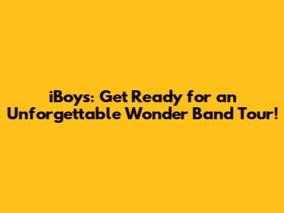 iBoys: Get Ready for an Unforgettable Wonder Band Tour!