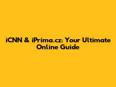 iCNN & iPrima.cz: Your Ultimate Online Guide