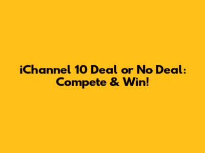 iChannel 10 Deal or No Deal: Compete & Win!