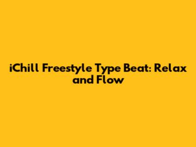 iChill Freestyle Type Beat: Relax and Flow