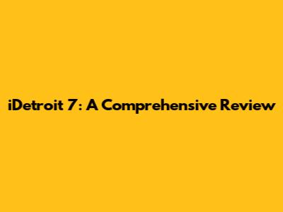 iDetroit 7: A Comprehensive Review