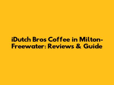 iDutch Bros Coffee in Milton-Freewater: Reviews & Guide