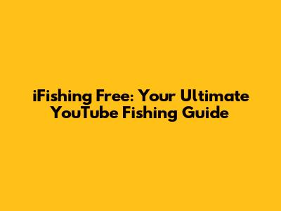 iFishing Free: Your Ultimate YouTube Fishing Guide