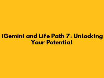 iGemini and Life Path 7: Unlocking Your Potential