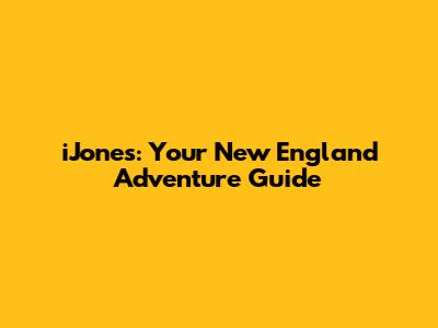 iJones: Your New England Adventure Guide