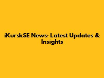 iKurskSE News: Latest Updates & Insights