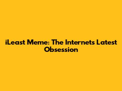 iLeast Meme: The Internet's Latest Obsession