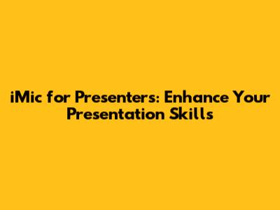 iMic for Presenters: Enhance Your Presentation Skills