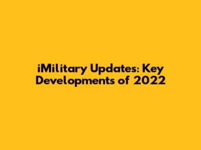 iMilitary Updates: Key Developments of 2022