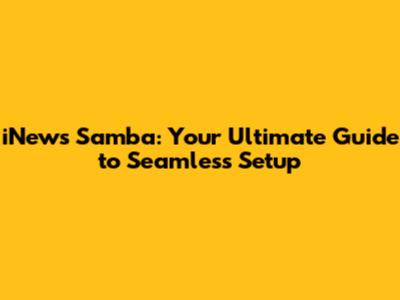 iNews Samba: Your Ultimate Guide to Seamless Setup