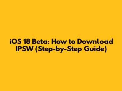iOS 18 Beta: How to Download IPSW (Step-by-Step Guide)