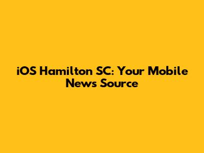 iOS Hamilton SC: Your Mobile News Source
