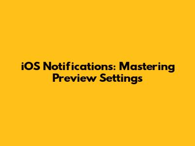 iOS Notifications: Mastering Preview Settings