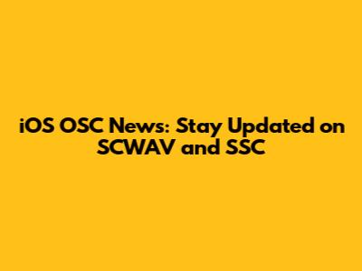 iOS OSC News: Stay Updated on SCWAV and SSC